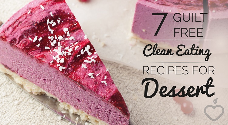 7 Guilt Free Clean Eating Recipes For Dessert